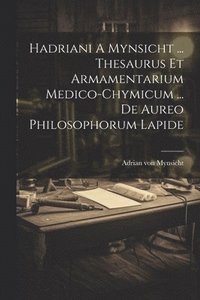 bokomslag Hadriani A Mynsicht ... Thesaurus Et Armamentarium Medico-chymicum ... De Aureo Philosophorum Lapide