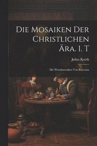 bokomslag Die Mosaiken Der Christlichen ra. 1. T