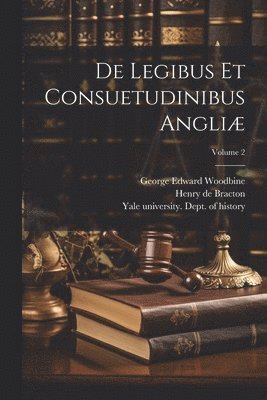 De legibus et consuetudinibus Angli; Volume 2 1