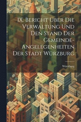 bokomslag IX. Bericht ber die Verwaltung und den Stand der Gemeinde-Angelegenheiten der Stadt Wrzburg