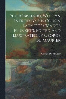 George Du Maurier - Peter Ibbetson, With An Introd. By His Cousin Lady ***** ("madge Plunket"). Edited And Illustrated By George Du Maurier, Häftad