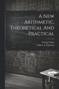 bokomslag A New Arithmetic, Theoretical And Practical