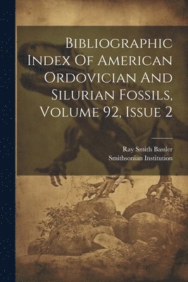 bokomslag Bibliographic Index Of American Ordovician And Silurian Fossils, Volume 92, Issue 2