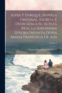 bokomslag Sofa y Enrique, novela original, escrita y dedicada a Su Alteza Real la Serenisima Seora Infanta Doa Maria Francisca de Asis; Volume 2