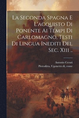 Ceruti Antonio 1830-, Antonio, 1830-, Ceruti, Antonio Ceruti, Ugonetto Di Conte Pietrafitta - Seconda Spagna E L'acquisto Di Ponente Ai Tempi Di Carlomagno, Testi Di Lingua Inediti Del Sec. Xiii .., Häftad