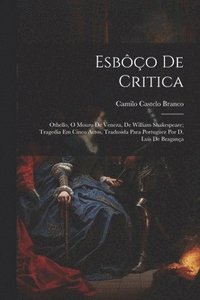bokomslag Esbôço De Critica: Othello, O Mouro De Veneza, De William Shakespeare; Tragedia Em Cinco Actos, Tradusida Para Portuguez Por D. Luis De Bragança