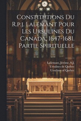 bokomslag Constitutions Du R.p.j. Lalemant Pour Les Ursulines Du Canada, 1647-1681. Partie Spirituelle