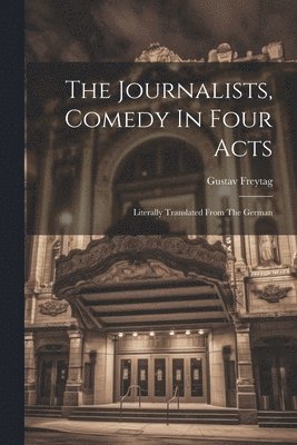 bokomslag Journalists, Comedy In Four Acts; Literally Translated From The German