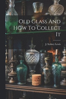 bokomslag Old Glass And How To Collect It