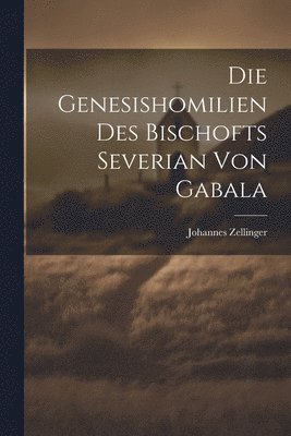 Die Genesishomilien Des Bischofts Severian Von Gabala 1