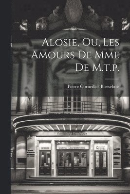 Alosie, Ou, Les Amours De Mme De M.t.p. 1