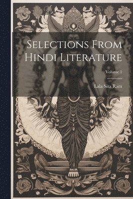 bokomslag Selections from Hindi literature; Volume 1