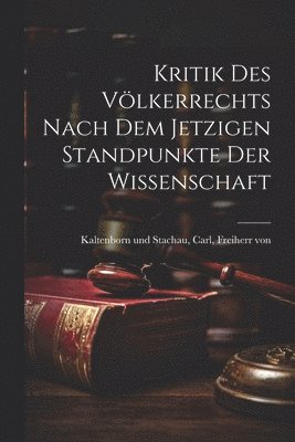 bokomslag Kritik des Völkerrechts nach dem Jetzigen Standpunkte der Wissenschaft