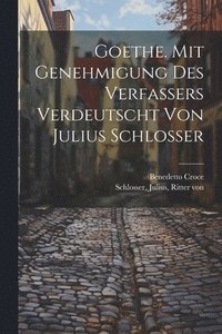 bokomslag Goethe. Mit Genehmigung Des Verfassers Verdeutscht Von Julius Schlosser