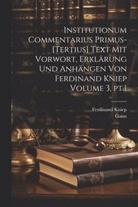 bokomslag Institutionum commentarius primus-[tertius] Text mit Vorwort, Erklrung und Anhngen von Ferdinand Kniep Volume 3, pt.1