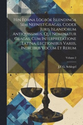 Hin forna lgbk slendinga sem nefnist Grgs. Codex juris islandorum antiquissimus, qui nominatur Gragas, cum interpretatione latina, lectionibus variis, indicibus vocum et rerum; Volume 2 1