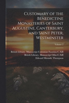 Customary of the Benedictine monasteries of Saint Augustine, Canterbury, and Saint Peter, Westminster; Volume 2 1