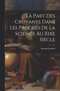 bokomslag La Part Des Croyants Dans Les Progrs De La Science Au Xixe Sicle