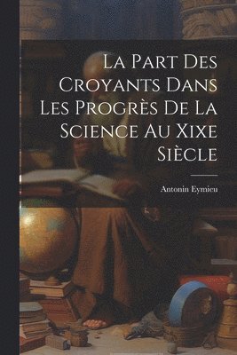 bokomslag Part Des Croyants Dans Les Progrès De La Science Au Xixe Siècle