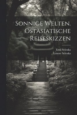 Selenka Emil 1842-1902, Selenka Lenore, Emil, 1842-1902, Selenka, Selenka, Lenore - Sonnige Welten. Ostasiatische Reiseskizzen, Häftad