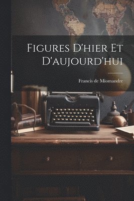 Figures D'hier Et D'aujourd'hui 1