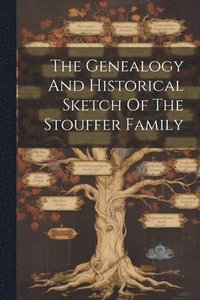 bokomslag Genealogy And Historical Sketch Of The Stouffer Family