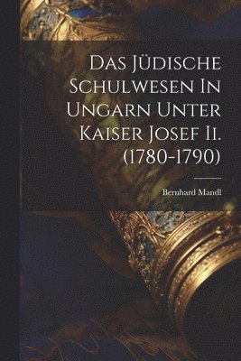 Das Jdische Schulwesen In Ungarn Unter Kaiser Josef Ii. (1780-1790) 1