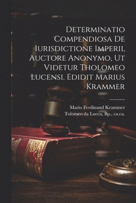 Bp Ca Ca . Tolomeo Da Lucca, Mario Ferdinand Krammer - Determinatio Compendiosa De Iurisdictione Imperii, Auctore Anonymo, Ut Videtur Tholomeo Lucensi. Edidit Marius Krammer, Häftad