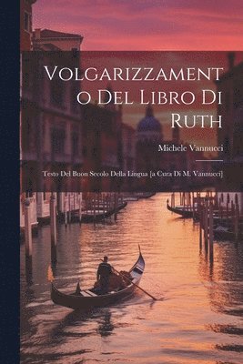 bokomslag Volgarizzamento Del Libro Di Ruth; Testo Del Buon Secolo Della Lingua [a Cura Di M. Vannucci]