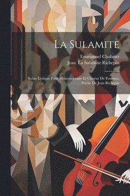 Emmanuel Chabrier, Jean  La Sulamite Richepin - Sulamite; Scène Lyrique Pour Mezzosoprano Et Choeur De Femmes. Poésie De Jean Richepin, Häftad