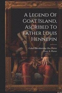 bokomslag A Legend Of Goat Island, Ascribed To Father Louis Hennepin