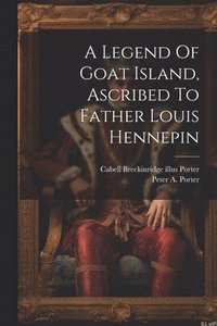 bokomslag Legend Of Goat Island, Ascribed To Father Louis Hennepin