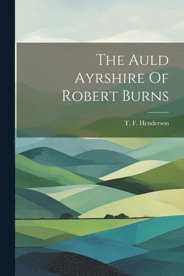 bokomslag The Auld Ayrshire Of Robert Burns