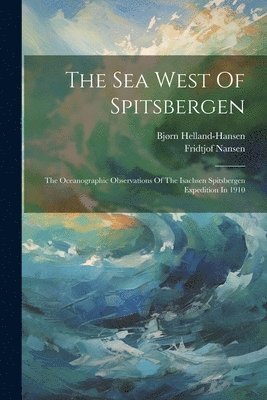 bokomslag The Sea West Of Spitsbergen; The Oceanographic Observations Of The Isachsen Spitsbergen Expedition In 1910