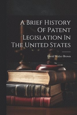 bokomslag Brief History Of Patent Legislation In The United States