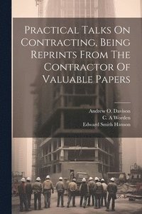 bokomslag Practical Talks On Contracting, Being Reprints From The Contractor Of Valuable Papers