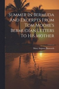 bokomslag Summer In Bermuda And Excerpts From Tom Moore's Bermudian Letters To His Mother