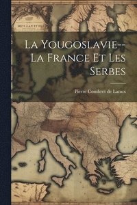 bokomslag La Yougoslavie--la France Et Les Serbes