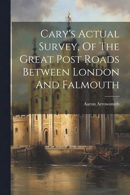 Cary's Actual Survey, Of The Great Post Roads Between London And Falmouth 1