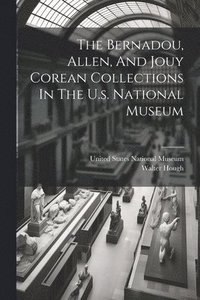 bokomslag Bernadou, Allen, And Jouy Corean Collections In The U.s. National Museum