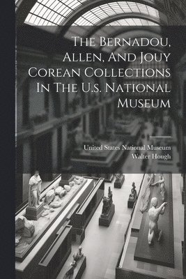 The Bernadou, Allen, And Jouy Corean Collections In The U.s. National Museum 1