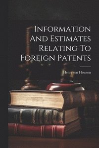 bokomslag Information And Estimates Relating To Foreign Patents