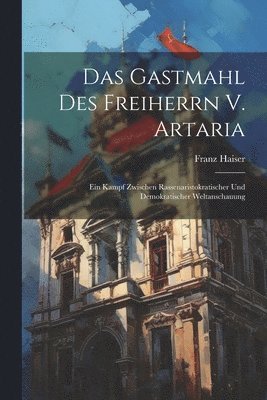 bokomslag Das Gastmahl Des Freiherrn V. Artaria; Ein Kampf Zwischen Rassenaristokratischer Und Demokratischer Weltanschauung