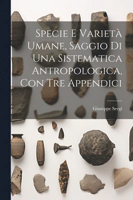 Specie E Variet Umane, Saggio Di Una Sistematica Antropologica, Con Tre Appendici 1