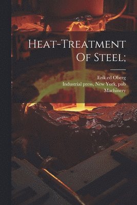 Erik  Ed Oberg, Machinery [From Old Catalog], New York Pub [Fro Industrial Press - Heat-treatment Of Steel;, Häftad