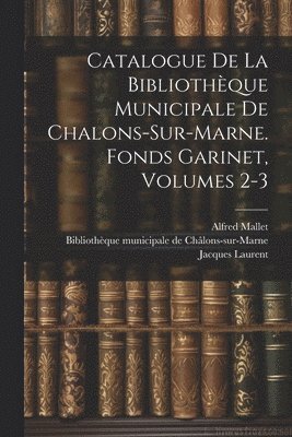 bokomslag Catalogue De La Bibliothque Municipale De Chalons-sur-marne. Fonds Garinet, Volumes 2-3