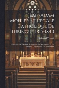 bokomslag Jean-adam Mhler Et L'cole Catholique De Tubingue 1815-1840