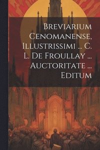 bokomslag Breviarium Cenomanense, Illustrissimi ... C. L. De Froullay ... Auctoritate ... Editum