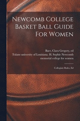 Newcomb College Basket Ball Guide For Women; Collegiate Rules, Ed 1