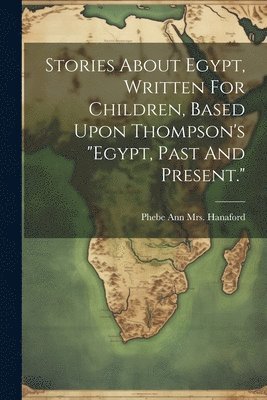 bokomslag Stories About Egypt, Written For Children, Based Upon Thompson's "egypt, Past And Present."